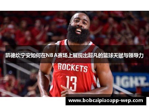 凯德坎宁安如何在NBA赛场上展现出超凡的篮球天赋与领导力