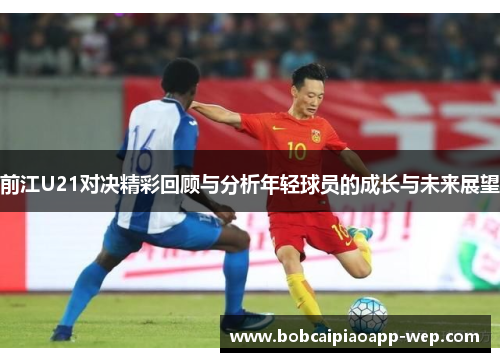 前江U21对决精彩回顾与分析年轻球员的成长与未来展望