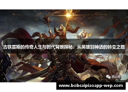 古铁雷斯的传奇人生与时代背景探秘：从英雄到神话的转变之路