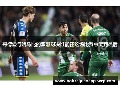 哥德堡与哈马比的激烈对决谁能在这场比赛中笑到最后